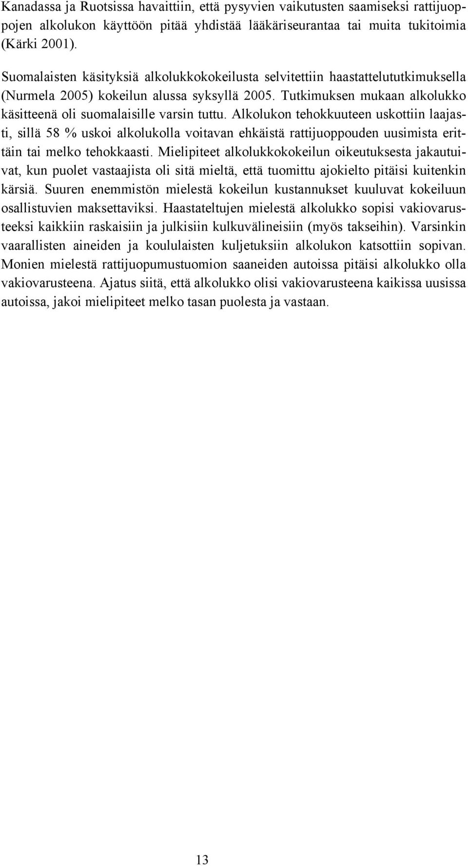 Alkolukon tehokkuuteen uskottiin laajasti, sillä 58 % uskoi alkolukolla voitavan ehkäistä rattijuoppouden uusimista erittäin tai melko tehokkaasti.