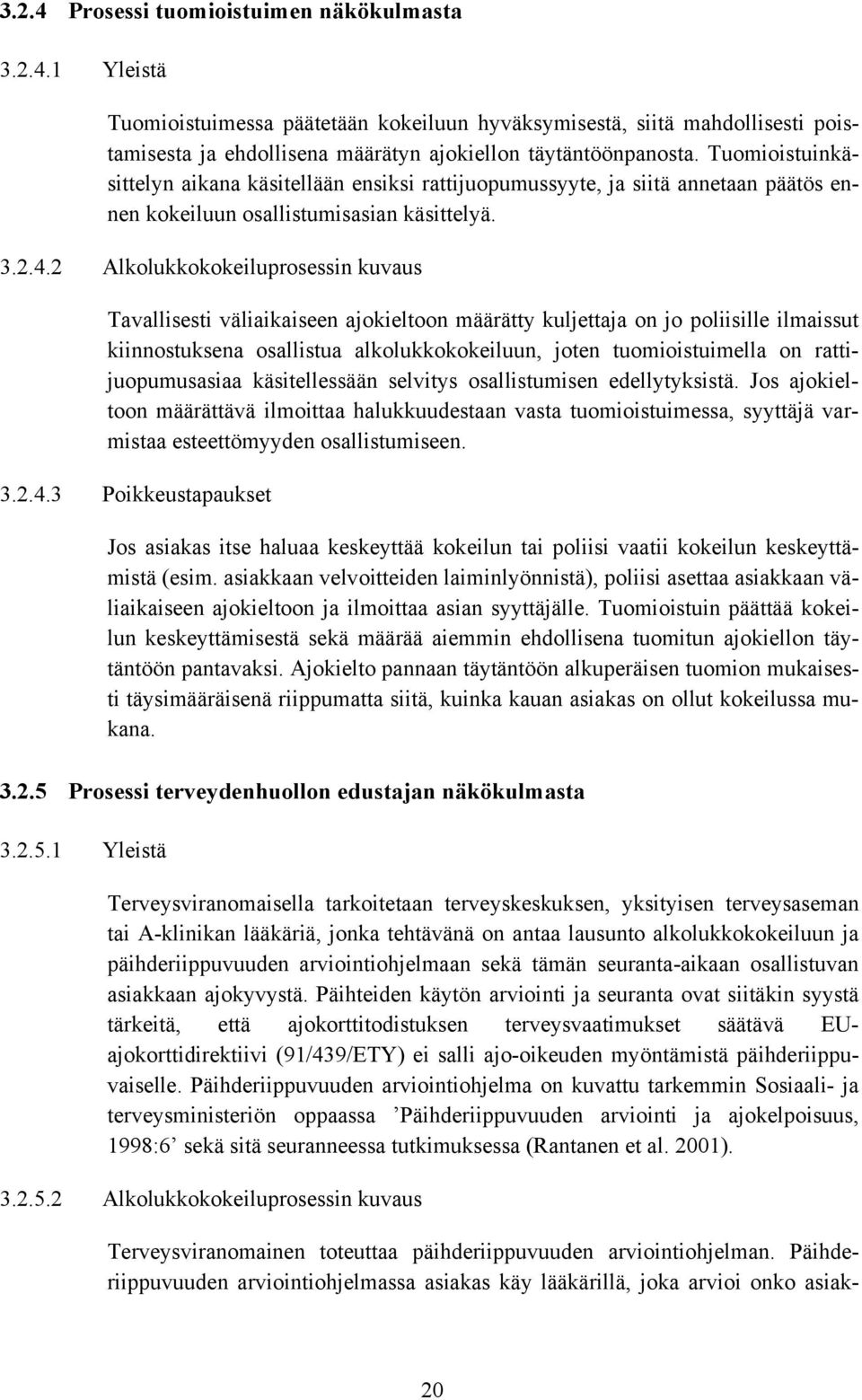 2 Alkolukkokokeiluprosessin kuvaus Tavallisesti väliaikaiseen ajokieltoon määrätty kuljettaja on jo poliisille ilmaissut kiinnostuksena osallistua alkolukkokokeiluun, joten tuomioistuimella on