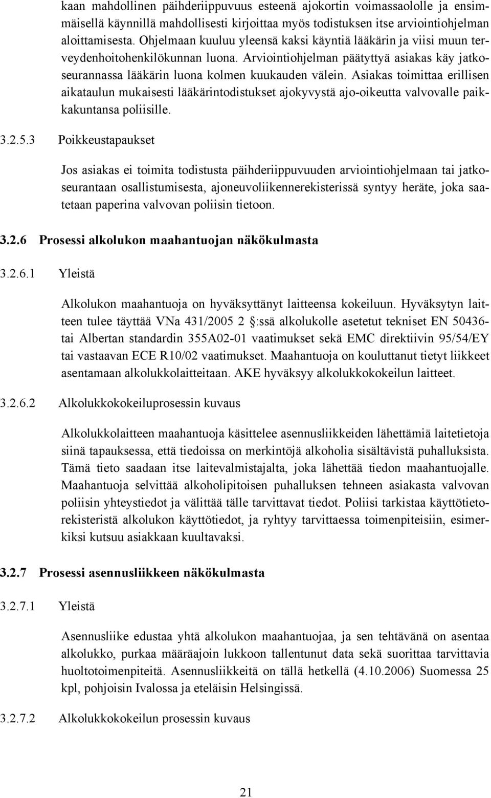 Asiakas toimittaa erillisen aikataulun mukaisesti lääkärintodistukset ajokyvystä ajo-oikeutta valvovalle paikkakuntansa poliisille. 3.2.5.