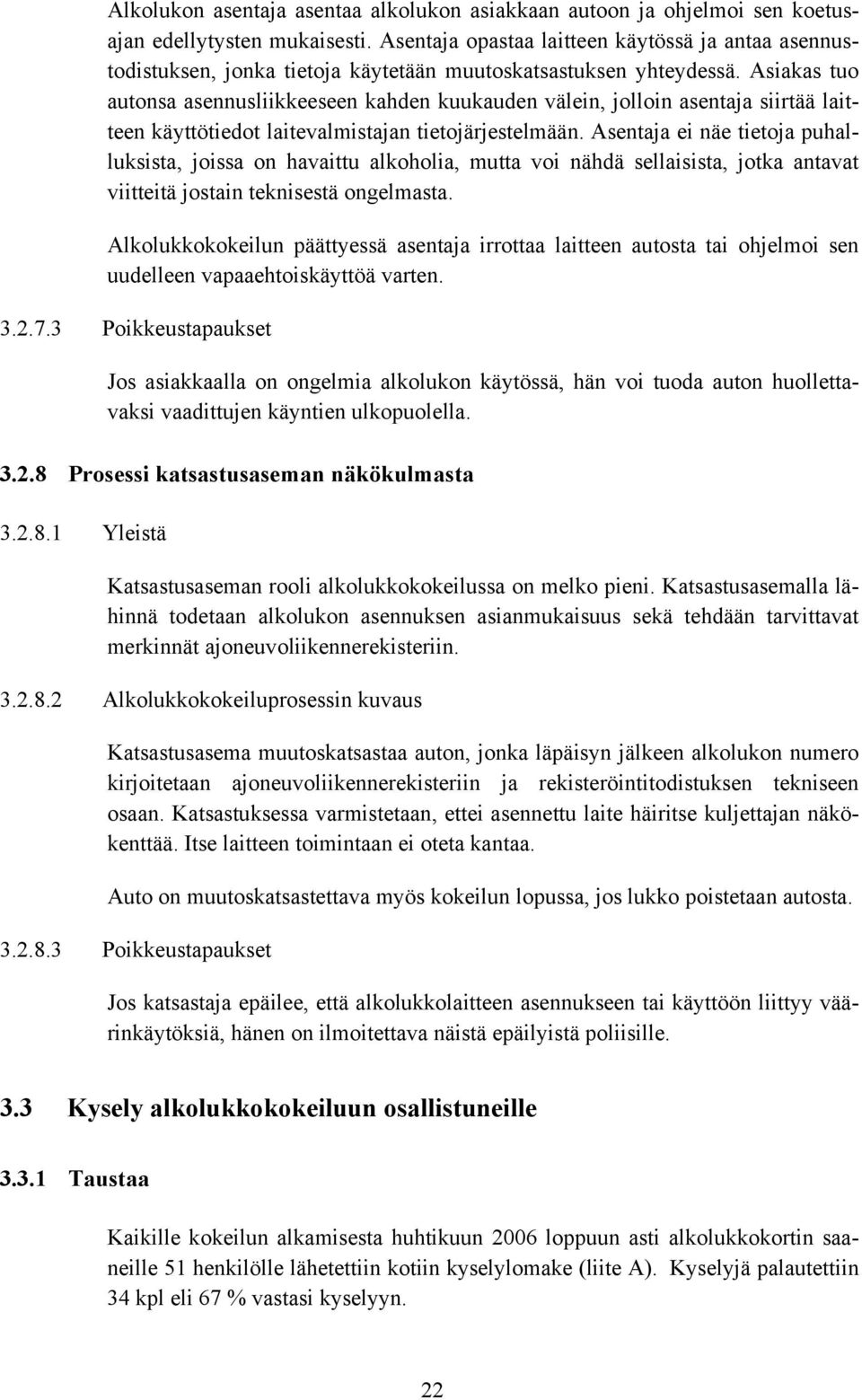 Asiakas tuo autonsa asennusliikkeeseen kahden kuukauden välein, jolloin asentaja siirtää laitteen käyttötiedot laitevalmistajan tietojärjestelmään.