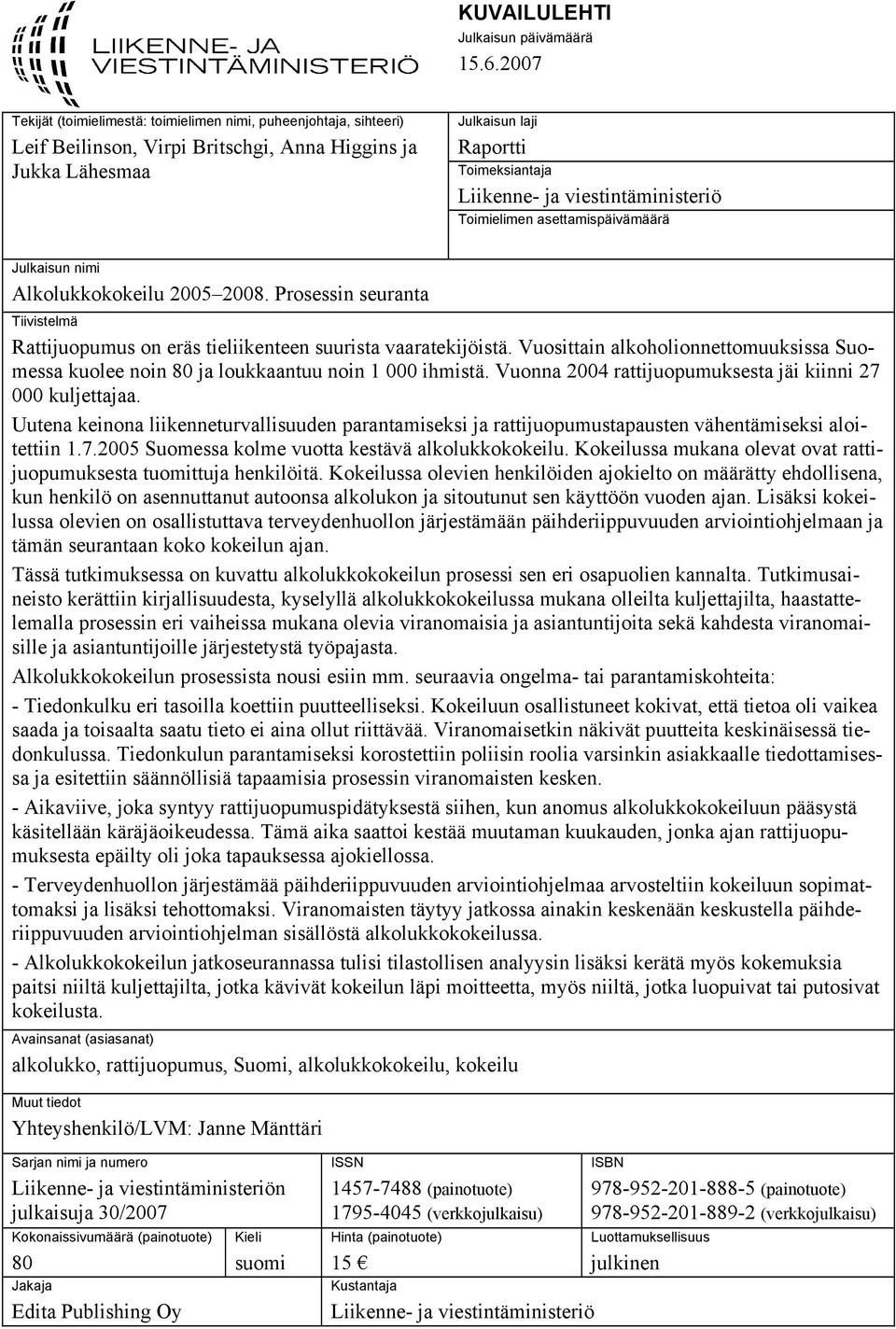 viestintäministeriö Toimielimen asettamispäivämäärä Julkaisun nimi Alkolukkokokeilu 2005 2008. Prosessin seuranta Tiivistelmä Rattijuopumus on eräs tieliikenteen suurista vaaratekijöistä.