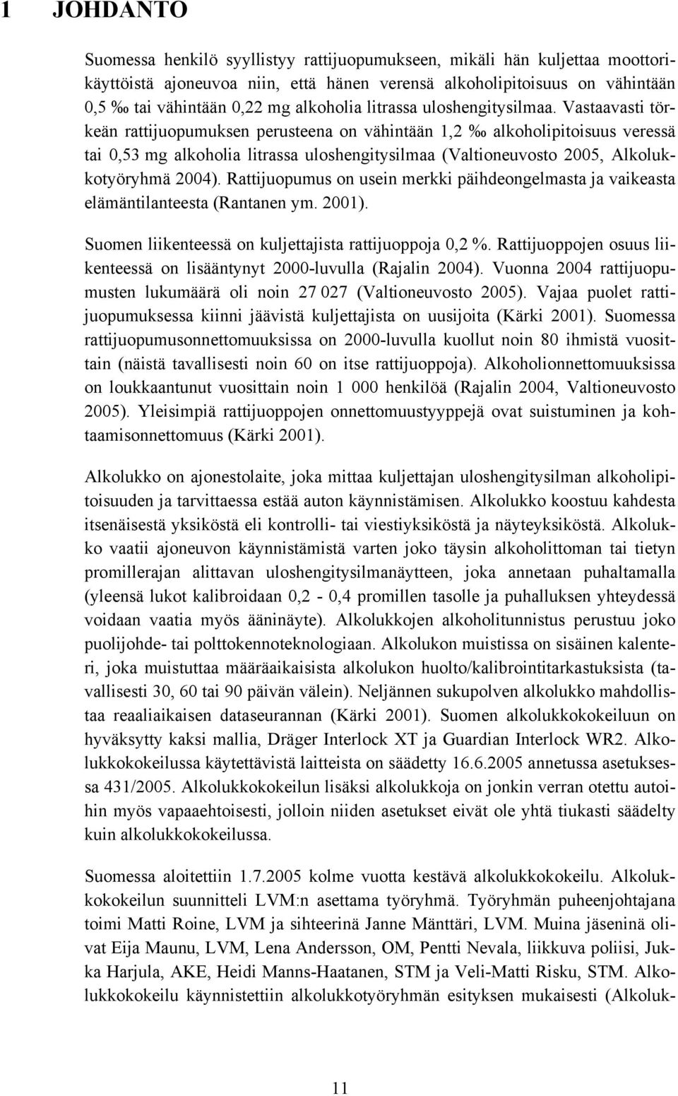 Vastaavasti törkeän rattijuopumuksen perusteena on vähintään 1,2 alkoholipitoisuus veressä tai 0,53 mg alkoholia litrassa uloshengitysilmaa (Valtioneuvosto 2005, Alkolukkotyöryhmä 2004).