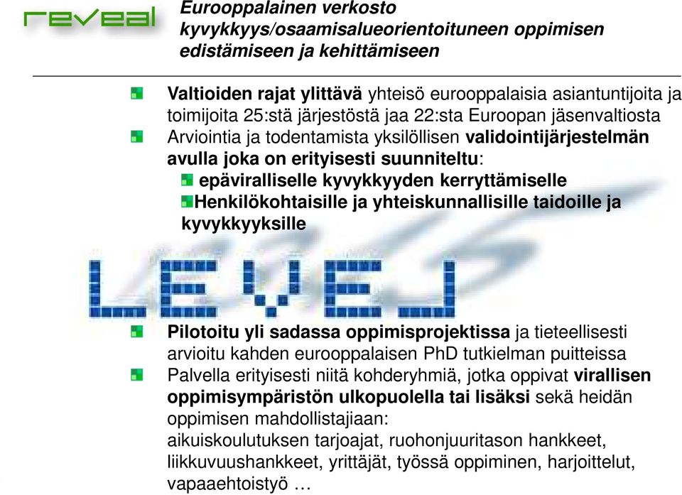 Henkilökohtaisille ja yhteiskunnallisille taidoille ja kyvykkyyksille Pilotoitu yli sadassa oppimisprojektissa ja tieteellisesti arvioitu kahden eurooppalaisen PhD tutkielman puitteissa Palvella