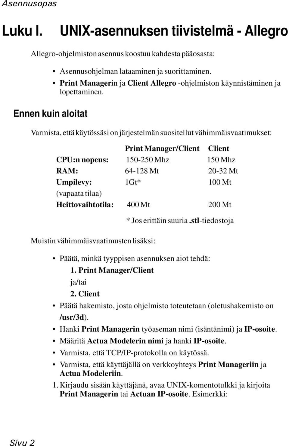 Varmista, että käytössäsi on järjestelmän suositellut vähimmäisvaatimukset: Print Manager/Client Client CPU:n nopeus: 150-250 Mhz 150 Mhz RAM: 64-128 Mt 20-32 Mt Umpilevy: 1Gt* 100 Mt (vapaata tilaa)