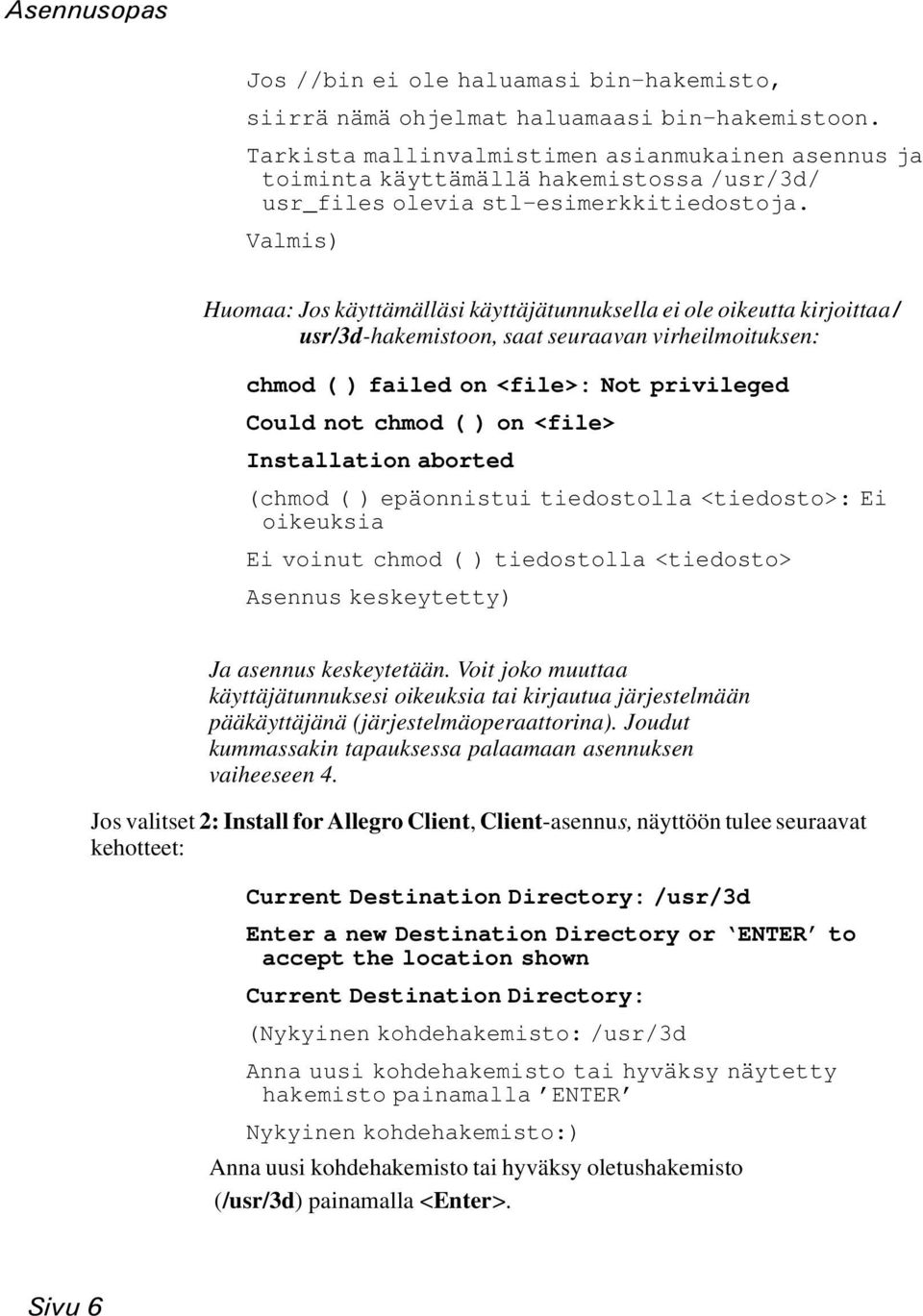 Valmis) Huomaa: Jos käyttämälläsi käyttäjätunnuksella ei ole oikeutta kirjoittaa / usr/3d-hakemistoon, saat seuraavan virheilmoituksen: chmod ( ) failed on <file>: Not privileged Could not chmod ( )