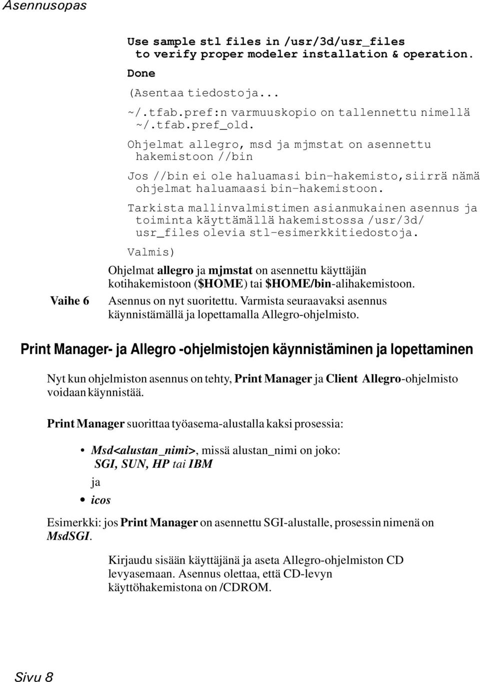 Tarkista mallinvalmistimen asianmukainen asennus ja toiminta käyttämällä hakemistossa /usr/3d/ usr_files olevia stl-esimerkkitiedostoja.