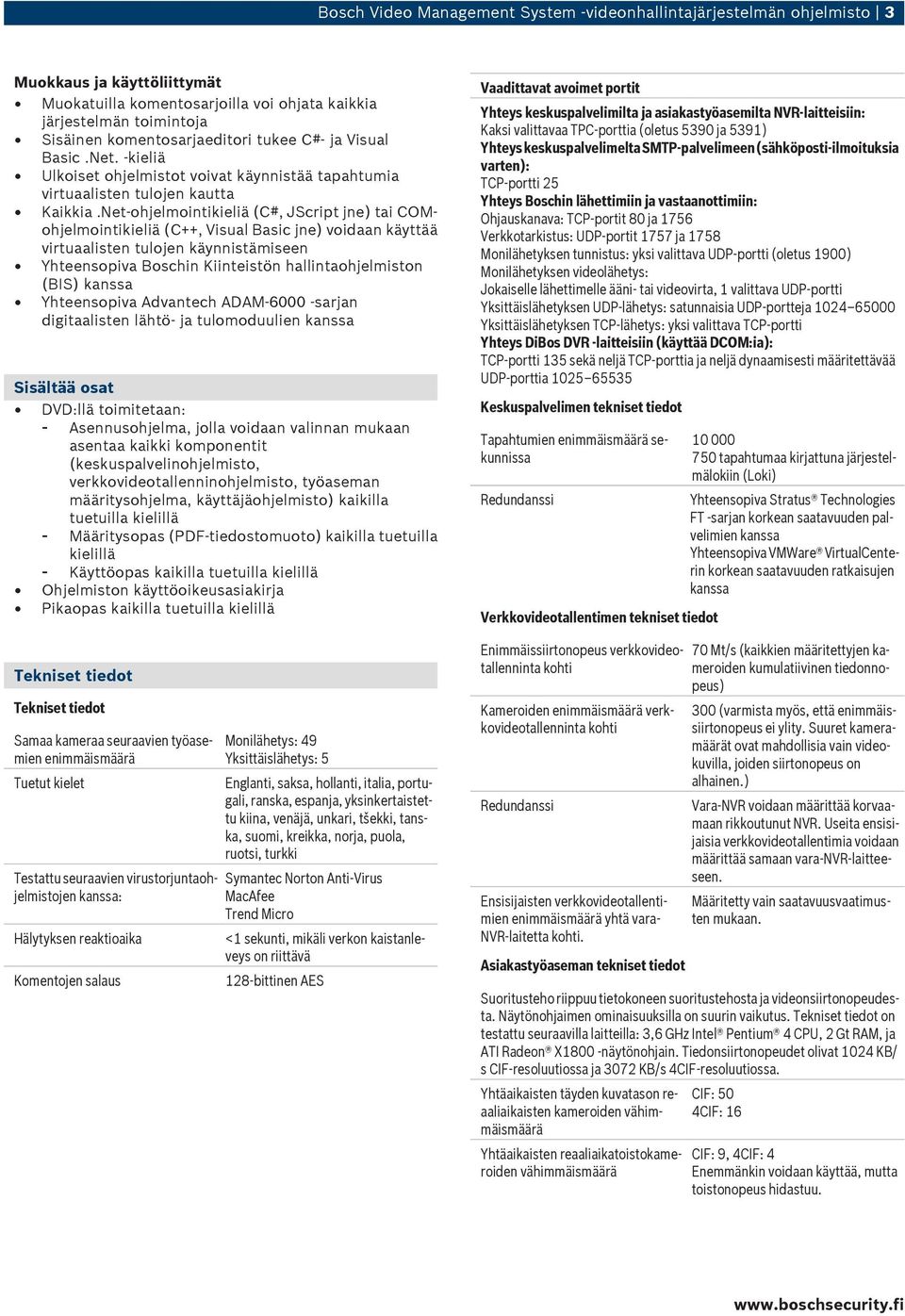 Net-ohjelmointikieliä (C#, JScript jne) tai COMohjelmointikieliä (C++, Visual Basic jne) voidaan käyttää virtuaalisten tulojen käynnistämiseen Yhteensopiva Boschin Kiinteistön hallintaohjelmiston