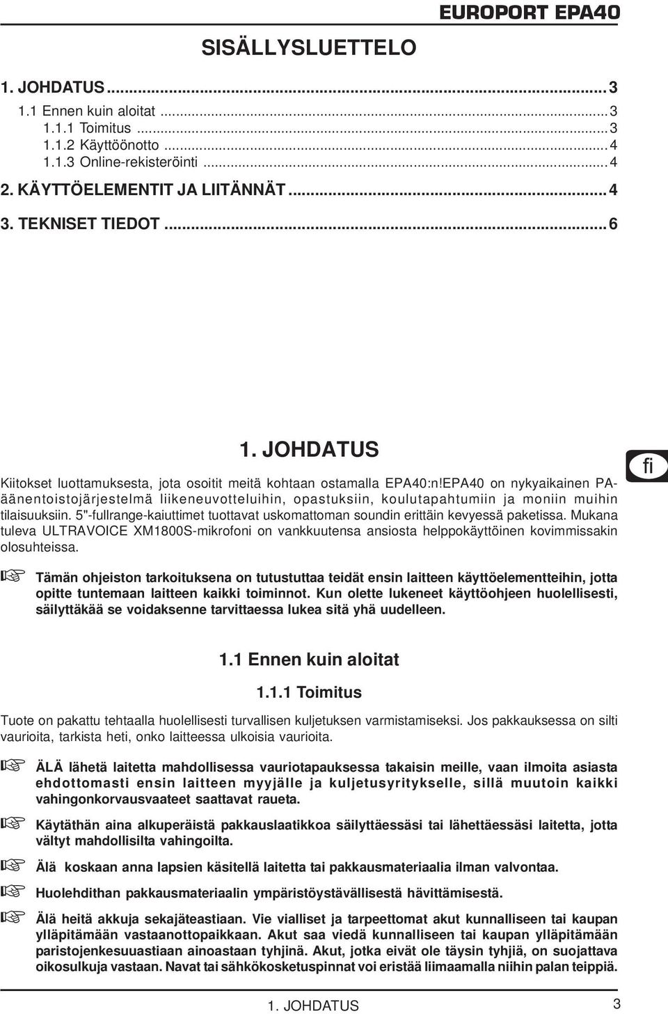 EPA40 on nykyaikainen PAäänentoistojärjestelmä liikeneuvotteluihin, opastuksiin, koulutapahtumiin ja moniin muihin tilaisuuksiin.