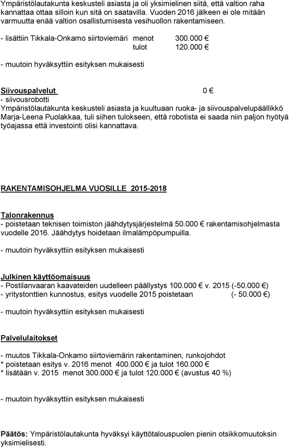 000 Siivouspalvelut 0 - siivousrobotti Ympäristölautakunta keskusteli asiasta ja kuultuaan ruoka- ja siivouspalvelupäällikkö Marja-Leena Puolakkaa, tuli siihen tulokseen, että robotista ei saada niin