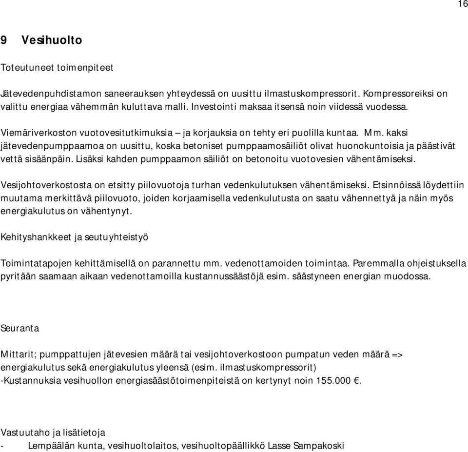 kaksi jätevedenpumppaamoa on uusittu, koska betoniset pumppaamosäiliöt olivat huonokuntoisia ja päästivät vettä sisäänpäin. Lisäksi kahden pumppaamon säiliöt on betonoitu vuotovesien vähentämiseksi.