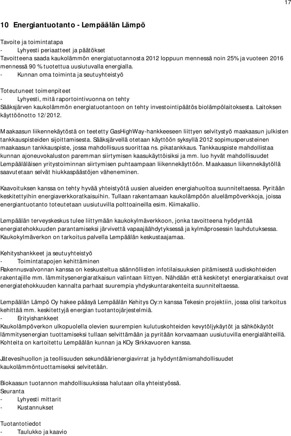 - Kunnan oma toiminta ja seutuyhteistyö Toteutuneet toimenpiteet - Lyhyesti, mitä raportointivuonna on tehty Sääksjärven kaukolämmön energiatuotantoon on tehty investointipäätös biolämpölaitoksesta.