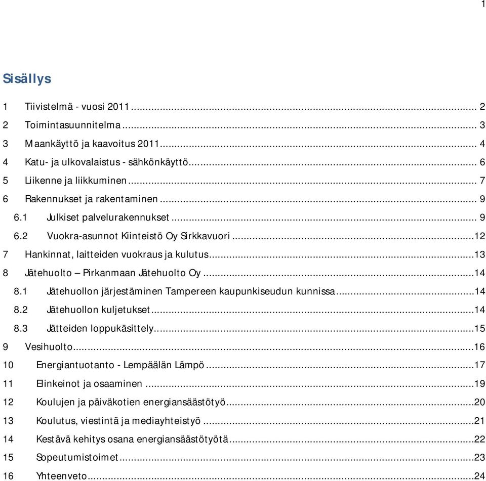 ..13 8 Jätehuolto Pirkanmaan Jätehuolto Oy...14 8.1 Jätehuollon järjestäminen Tampereen kaupunkiseudun kunnissa...14 8.2 Jätehuollon kuljetukset...14 8.3 Jätteiden loppukäsittely...15 9 Vesihuolto.