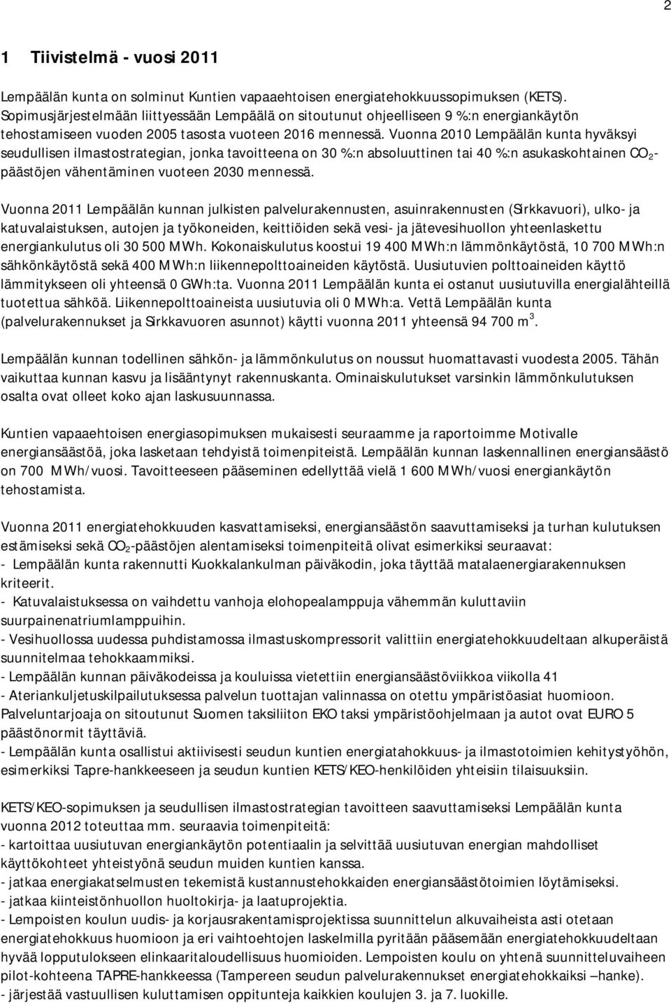 Vuonna 2010 Lempäälän kunta hyväksyi seudullisen ilmastostrategian, jonka tavoitteena on 30 %:n absoluuttinen tai 40 %:n asukaskohtainen CO 2 - päästöjen vähentäminen vuoteen 2030 mennessä.