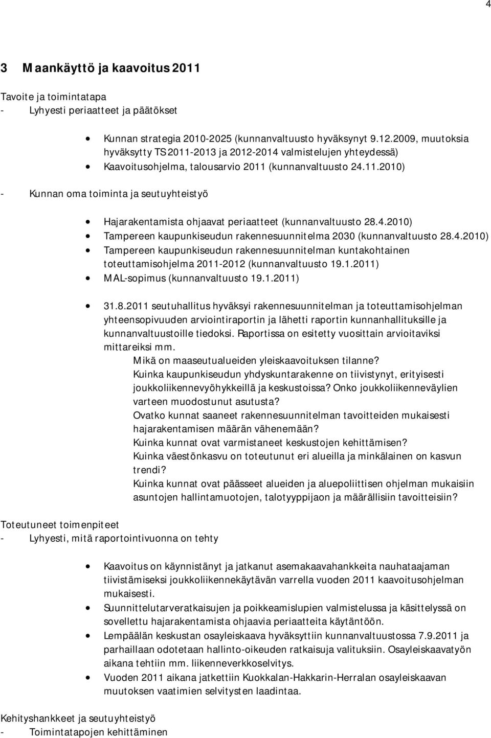 4.2010) Tampereen kaupunkiseudun rakennesuunnitelma 2030 (kunnanvaltuusto 28.4.2010) Tampereen kaupunkiseudun rakennesuunnitelman kuntakohtainen toteuttamisohjelma 2011-2012 (kunnanvaltuusto 19.1.2011) MAL-sopimus (kunnanvaltuusto 19.