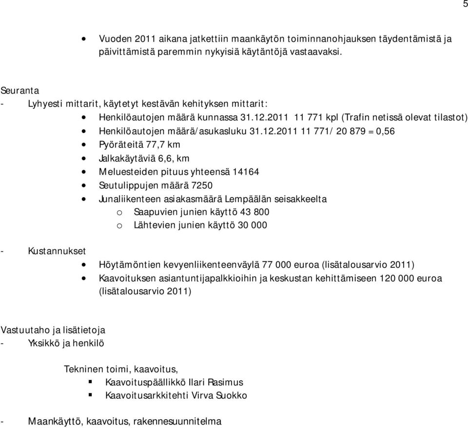 2011 11 771 kpl (Trafin netissä olevat tilastot) Henkilöautojen määrä/asukasluku 31.12.