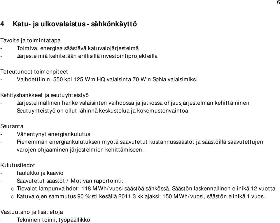 550 kpl 125 W:n HQ valaisinta 70 W:n SpNa valaisimiksi Kehityshankkeet ja seutuyhteistyö - Järjestelmällinen hanke valaisinten vaihdossa ja jatkossa ohjausjärjestelmän kehittäminen - Seutuyhteistyö