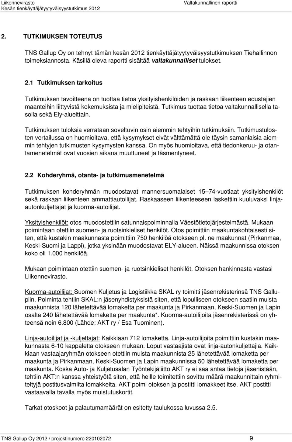 1 Tutkimuksen tarkoitus Tutkimuksen tavoitteena on tuottaa tietoa yksityishenkilöiden ja raskaan liikenteen edustajien maanteihin liittyvistä kokemuksista ja mielipiteistä.