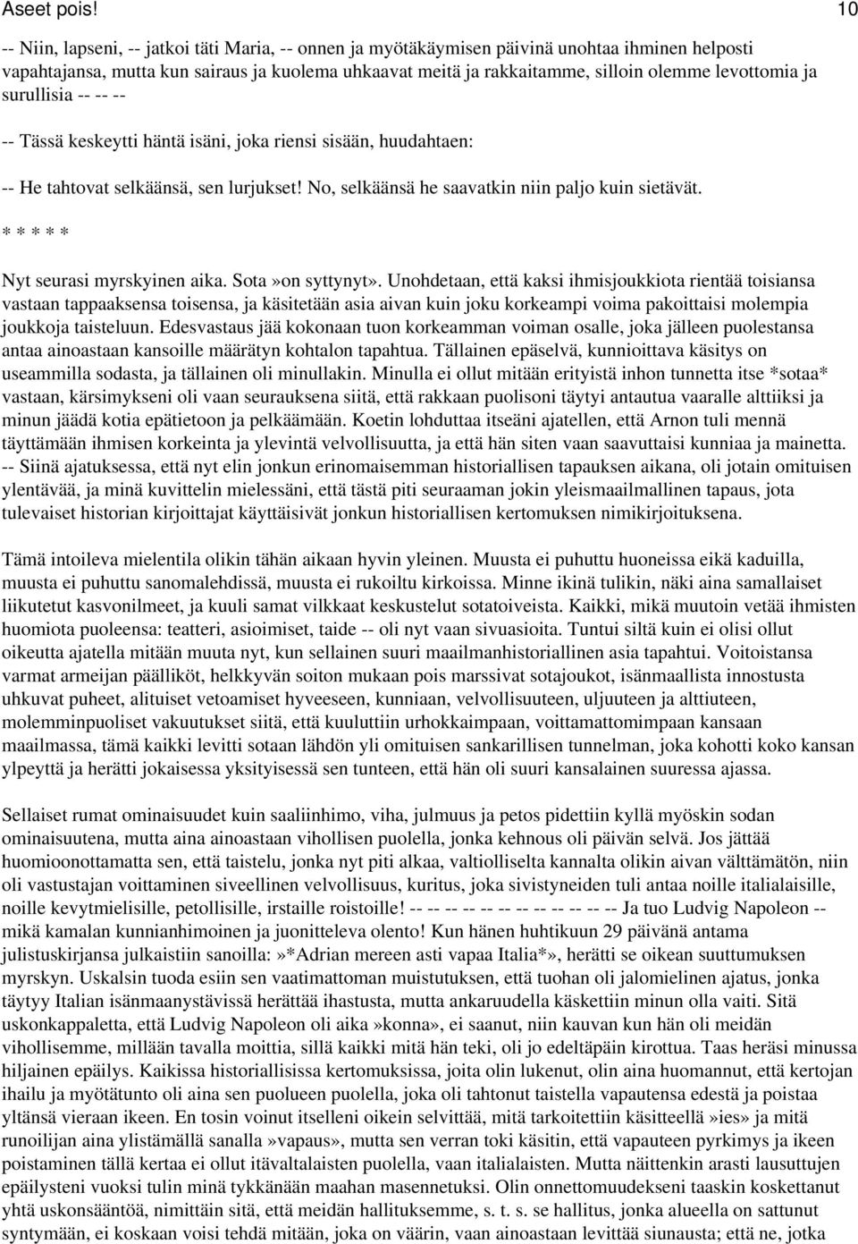 levottomia ja surullisia -- -- -- -- Tässä keskeytti häntä isäni, joka riensi sisään, huudahtaen: -- He tahtovat selkäänsä, sen lurjukset! No, selkäänsä he saavatkin niin paljo kuin sietävät.