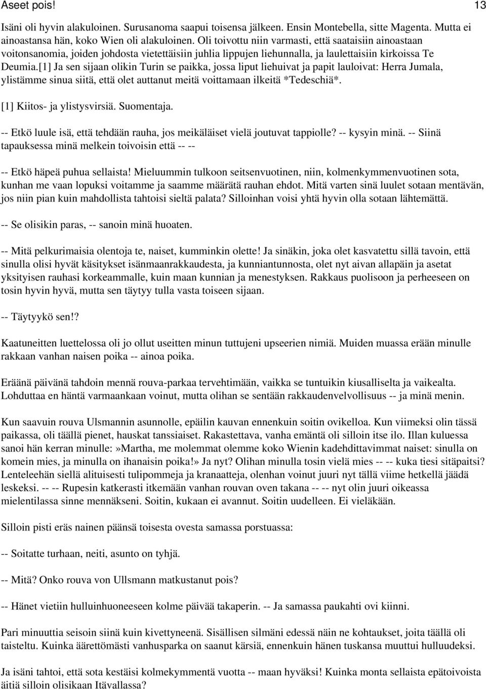 [1] Ja sen sijaan olikin Turin se paikka, jossa liput liehuivat ja papit lauloivat: Herra Jumala, ylistämme sinua siitä, että olet auttanut meitä voittamaan ilkeitä *Tedeschiä*.