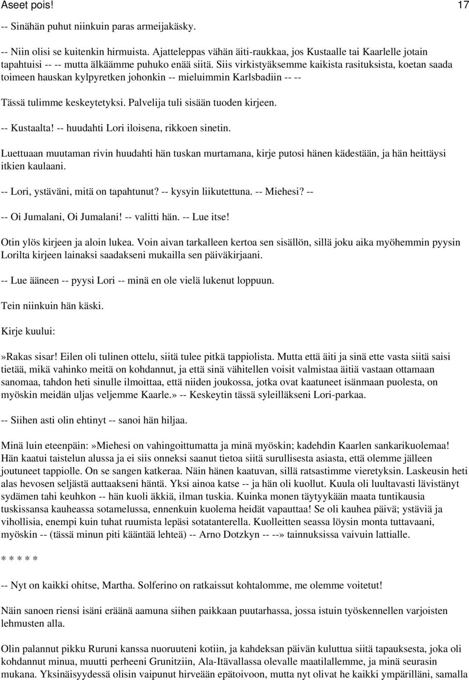 Siis virkistyäksemme kaikista rasituksista, koetan saada toimeen hauskan kylpyretken johonkin -- mieluimmin Karlsbadiin -- -- Tässä tulimme keskeytetyksi. Palvelija tuli sisään tuoden kirjeen.