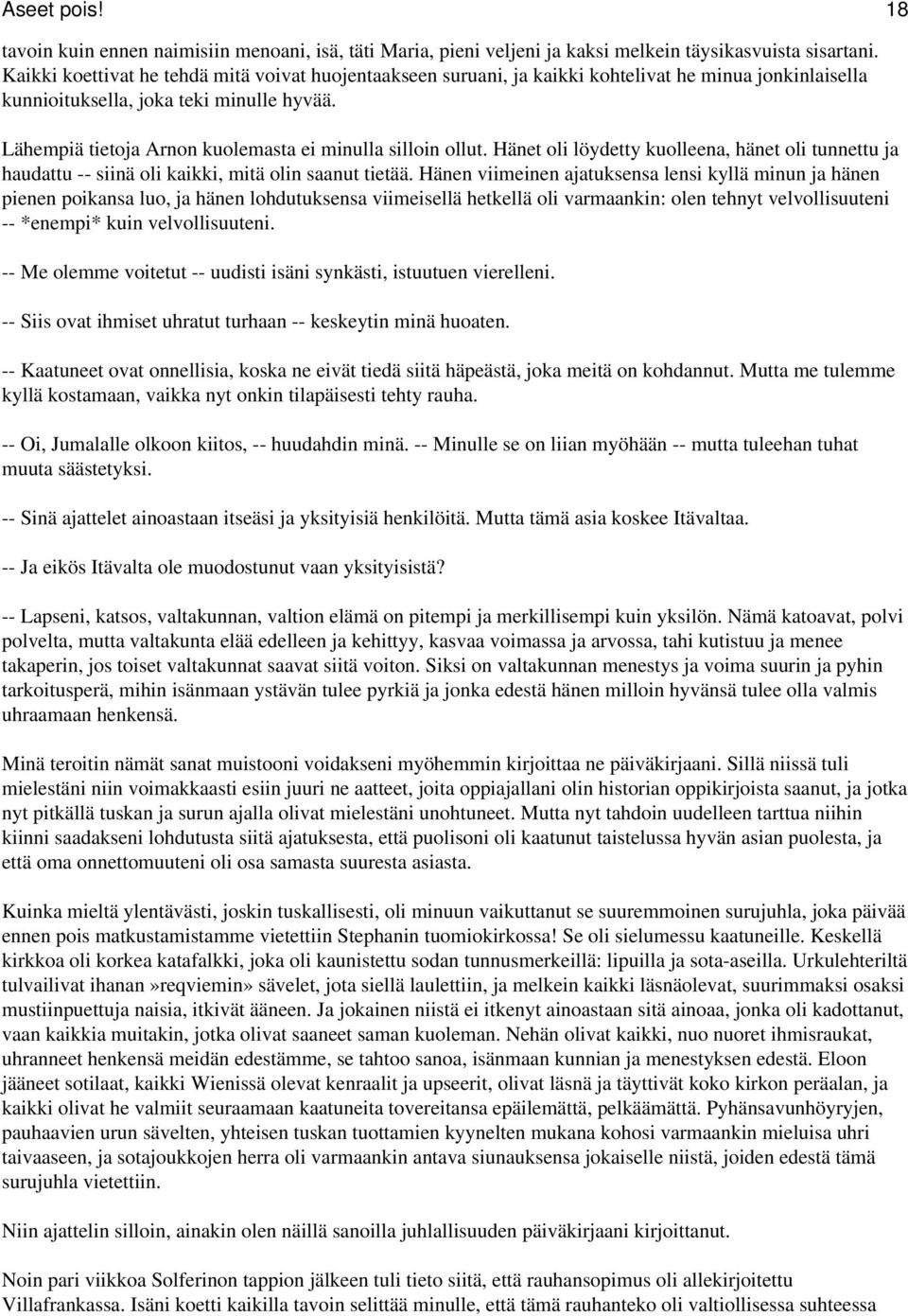 Lähempiä tietoja Arnon kuolemasta ei minulla silloin ollut. Hänet oli löydetty kuolleena, hänet oli tunnettu ja haudattu -- siinä oli kaikki, mitä olin saanut tietää.