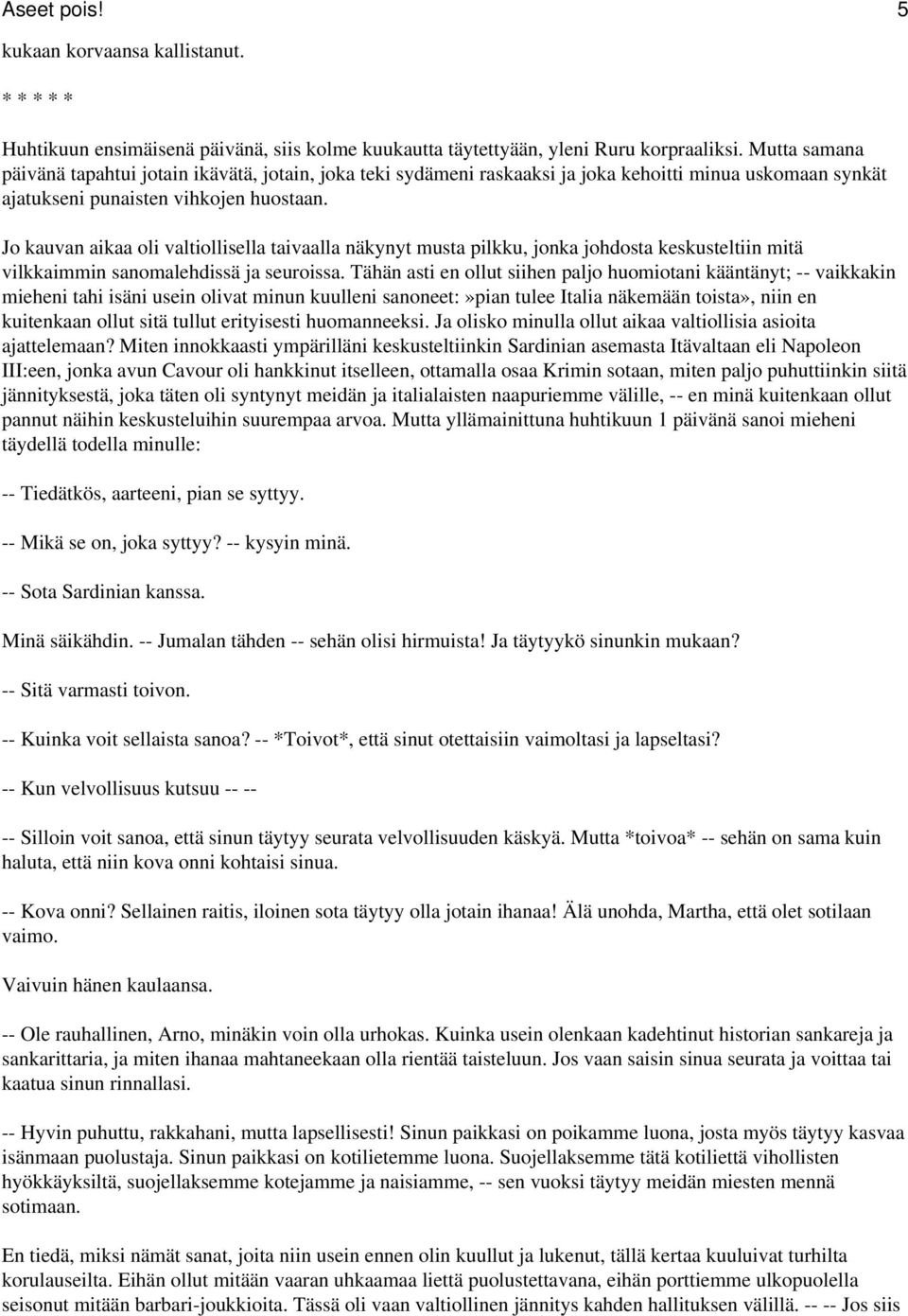 Jo kauvan aikaa oli valtiollisella taivaalla näkynyt musta pilkku, jonka johdosta keskusteltiin mitä vilkkaimmin sanomalehdissä ja seuroissa.