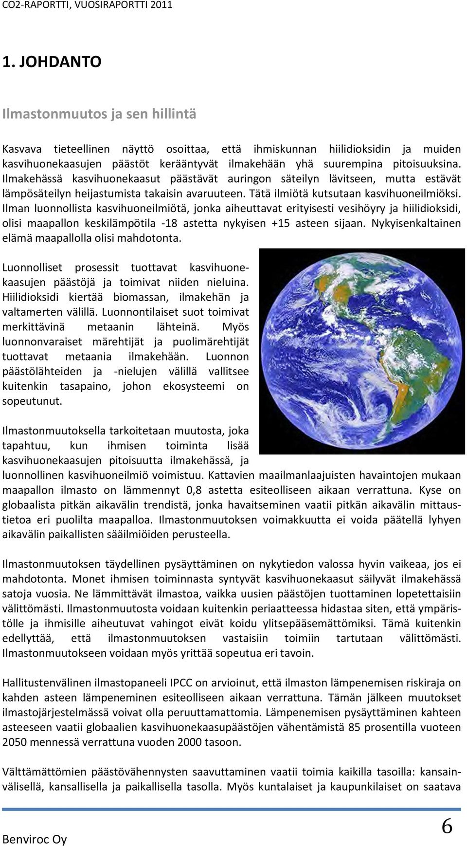 Ilman luonnollista kasvihuoneilmiötä, jonka aiheuttavat erityisesti vesihöyry ja hiilidioksidi, olisi maapallon keskilämpötila -18 astetta nykyisen +15 asteen sijaan.