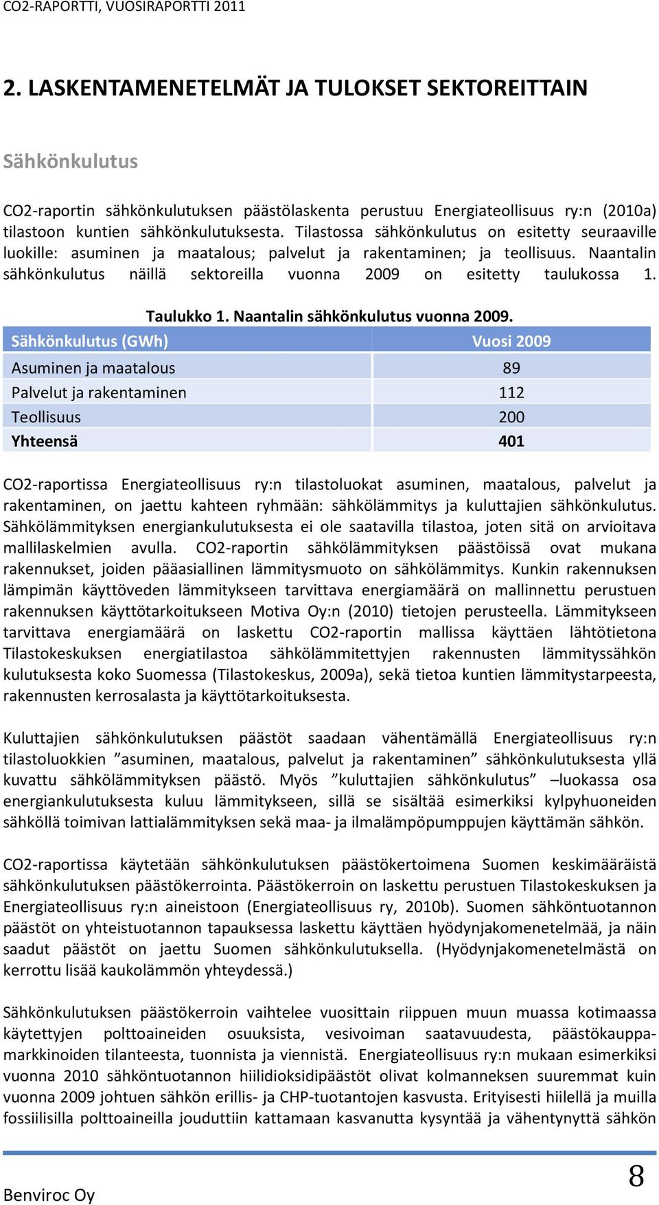 Naantalin sähkönkulutus näillä sektoreilla vuonna 29 on esitetty taulukossa 1. Taulukko 1. Naantalin sähkönkulutus vuonna 29.