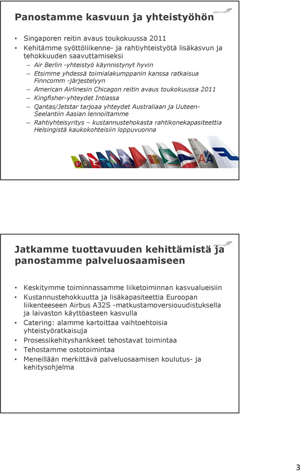 Australiaan ja Uuteen- Seelantiin Aasian lennoiltamme Rahtiyhteisyritys kustannustehokasta rahtikonekapasiteettia Helsingistä kaukokohteisiin loppuvuonna Jatkamme tuottavuuden kehittämistä ja