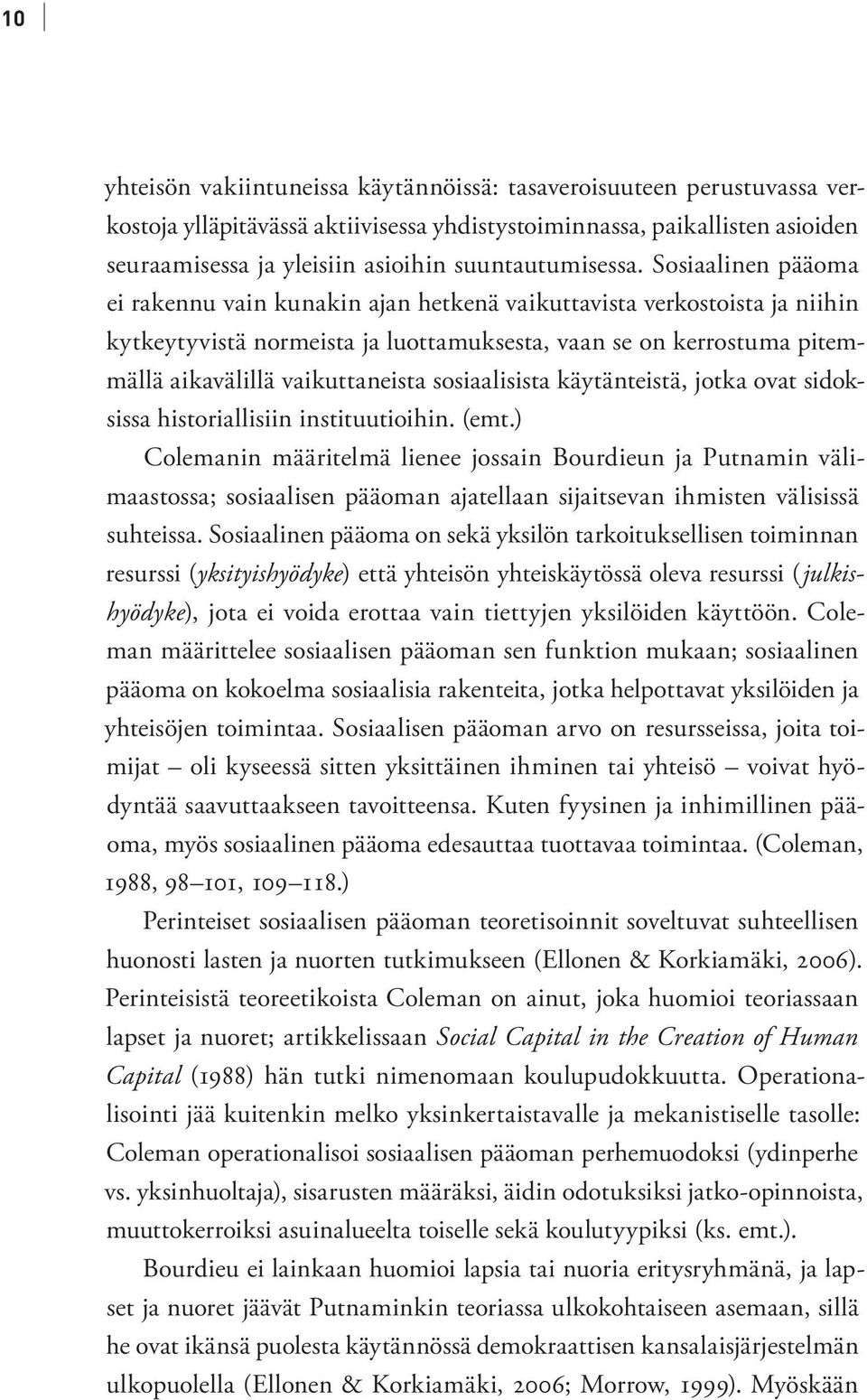 Sosiaalinen pääoma ei rakennu vain kunakin ajan hetkenä vaikuttavista verkostoista ja niihin kytkeytyvistä normeista ja luottamuksesta, vaan se on kerrostuma pitemmällä aikavälillä vaikuttaneista