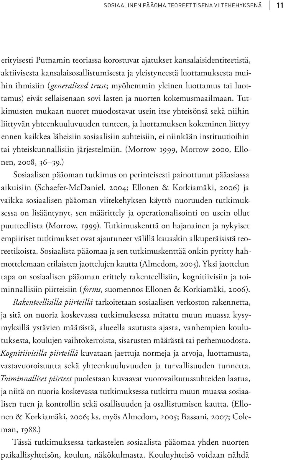 Tutkimusten mukaan nuoret muodostavat usein itse yhteisönsä sekä niihin liittyvän yhteenkuuluvuuden tunteen, ja luottamuksen kokeminen liittyy ennen kaikkea läheisiin sosiaalisiin suhteisiin, ei