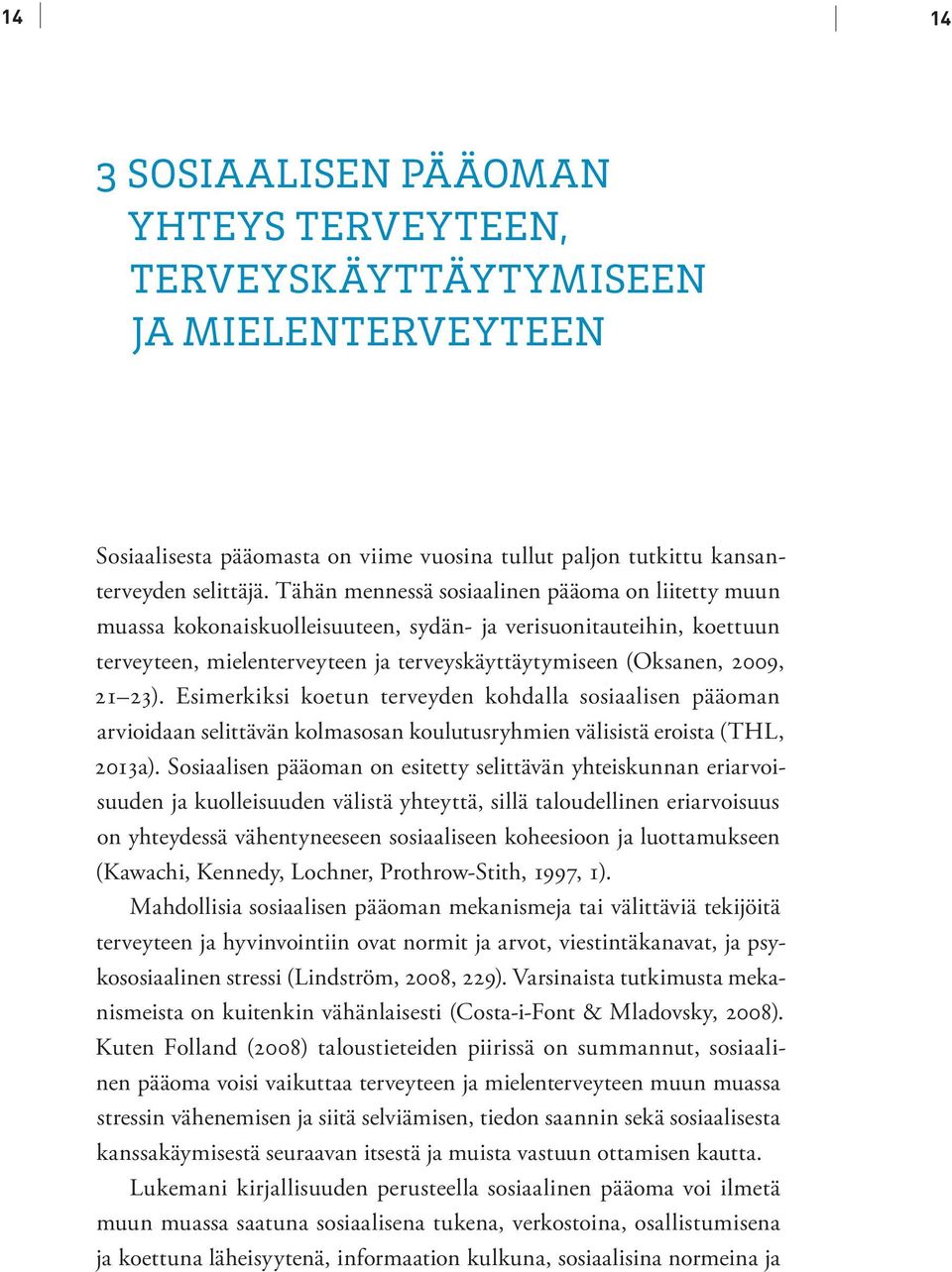 Esimerkiksi koetun terveyden kohdalla sosiaalisen pääoman ar vioidaan selittävän kolmasosan koulutusryhmien välisistä eroista (THL, 2013a).