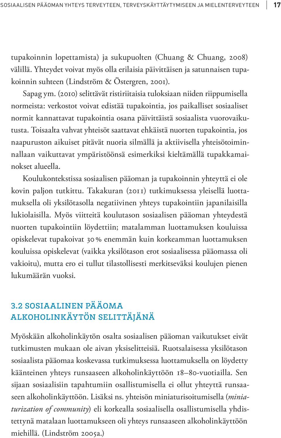 (2010) selittävät ristiriitaisia tuloksiaan niiden riippumisella normeista: verkostot voivat edistää tupakointia, jos paikalliset sosiaaliset normit kannattavat tupakointia osana päivittäistä