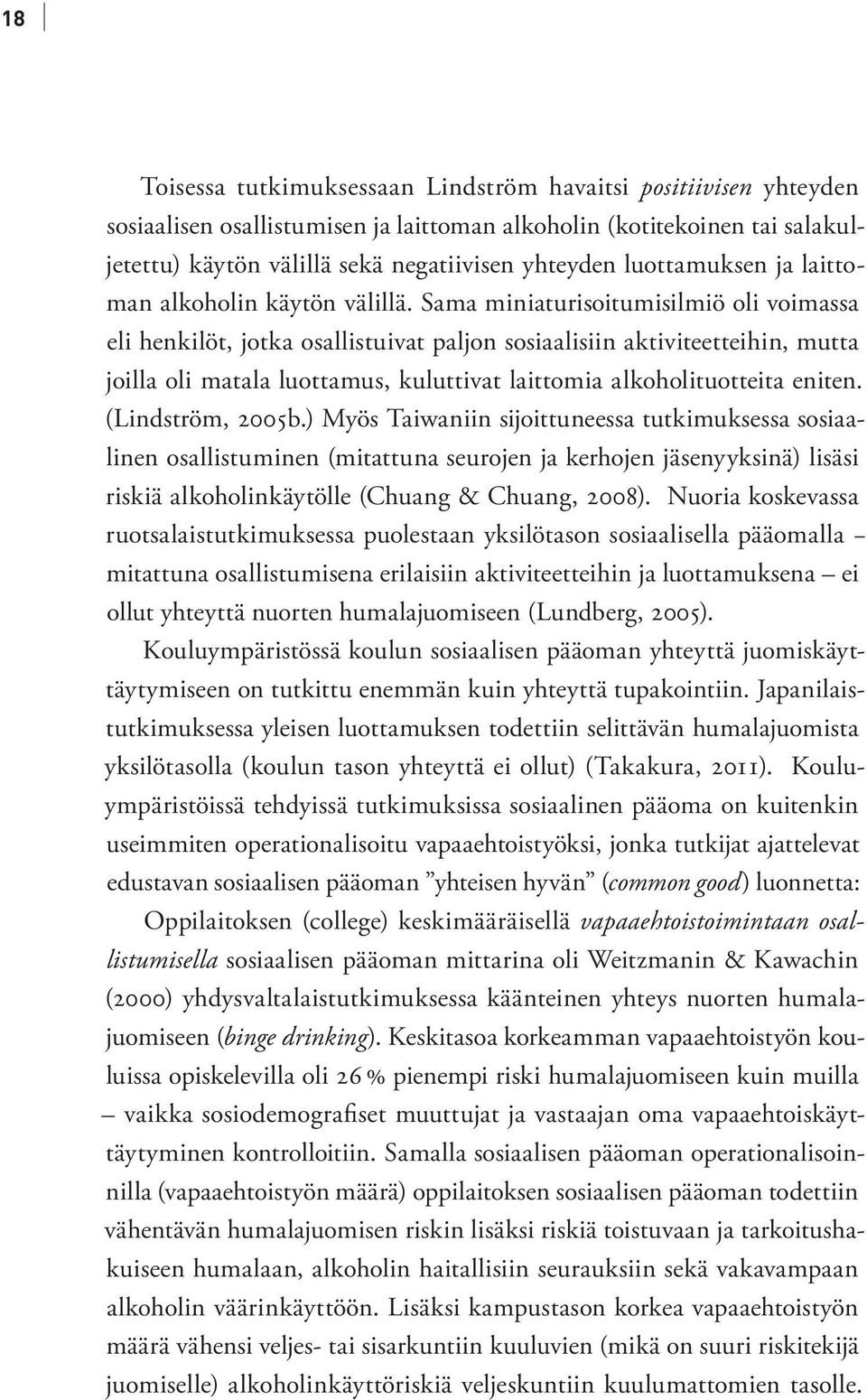 Sama miniaturisoitumisilmiö oli voimassa eli henkilöt, jotka osallistuivat paljon sosiaalisiin aktiviteetteihin, mutta joilla oli matala luottamus, kuluttivat laittomia alkoholituotteita eniten.