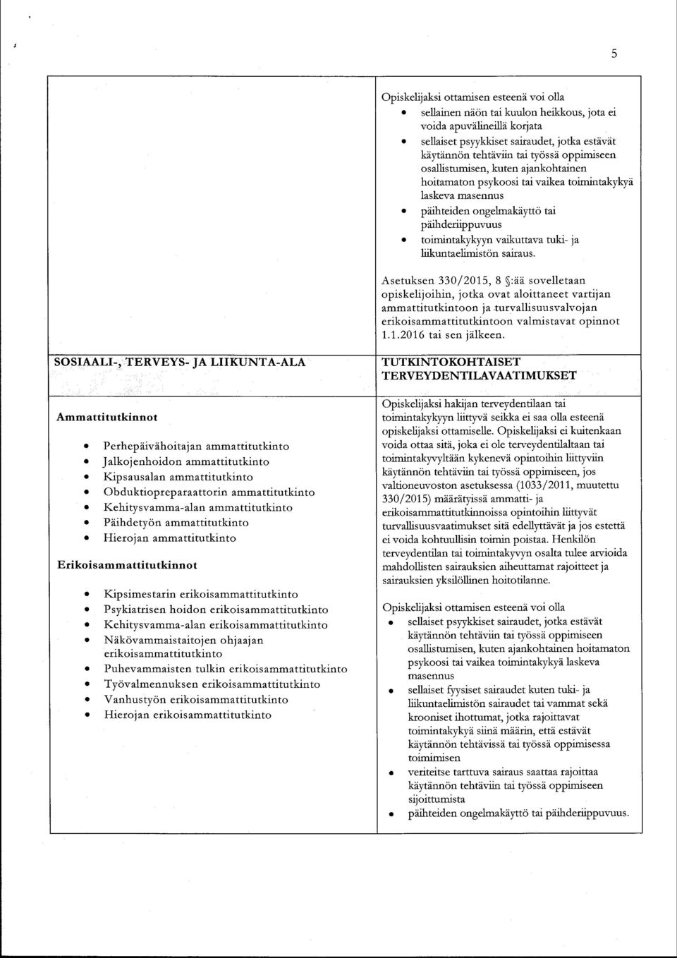 Asetuksen 330 / 201,5, 8 $:dd sovelletn o pis keli j oi hin, j o tk ov t loittr'e et v ttlj n mmttitutkintoon i tutvllisuusvlvojn erikoismmttitutkintoon vlmistvt opinnot 1,.1,.2016 ti sen iiilkeen.