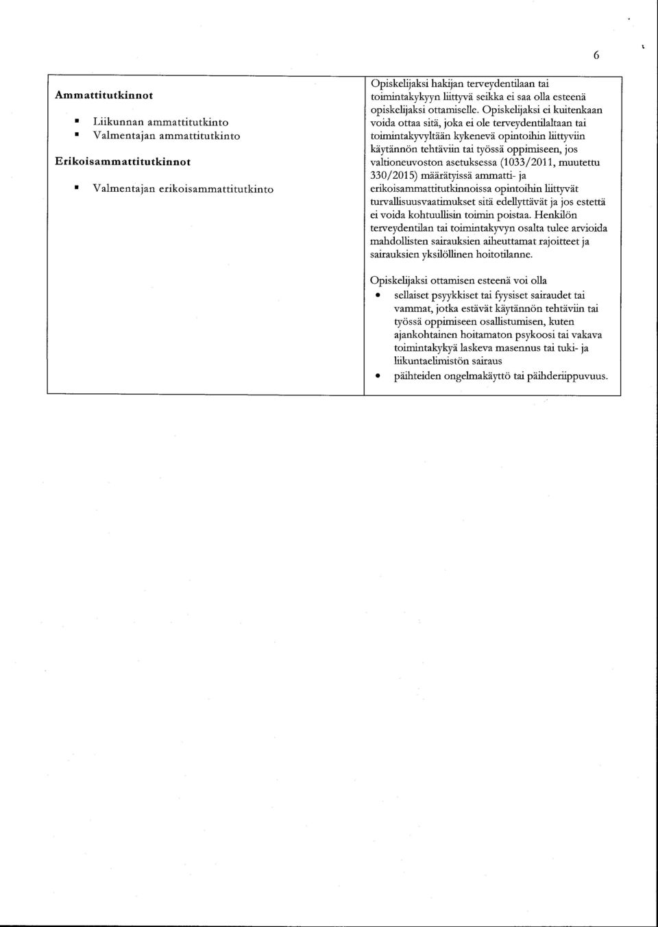 Opiskelij ksi ei kuitenkn void ott sitd, jok ei ole teweydentilltn ti toimintkyryltdin kykenevd opintoihin liitty'viin kdpdnnon tehtdviin ti tyosse oppirniseen, jos vltioneuvo ston setukses s (1 03 3