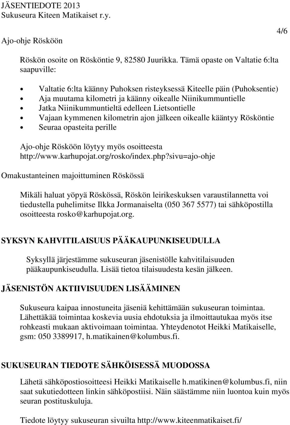 edelleen Lietsontielle Vajaan kymmenen kilometrin ajon jälkeen oikealle kääntyy Rösköntie Seuraa opasteita perille Ajo-ohje Rösköön löytyy myös osoitteesta http://www.karhupojat.org/rosko/index.php?