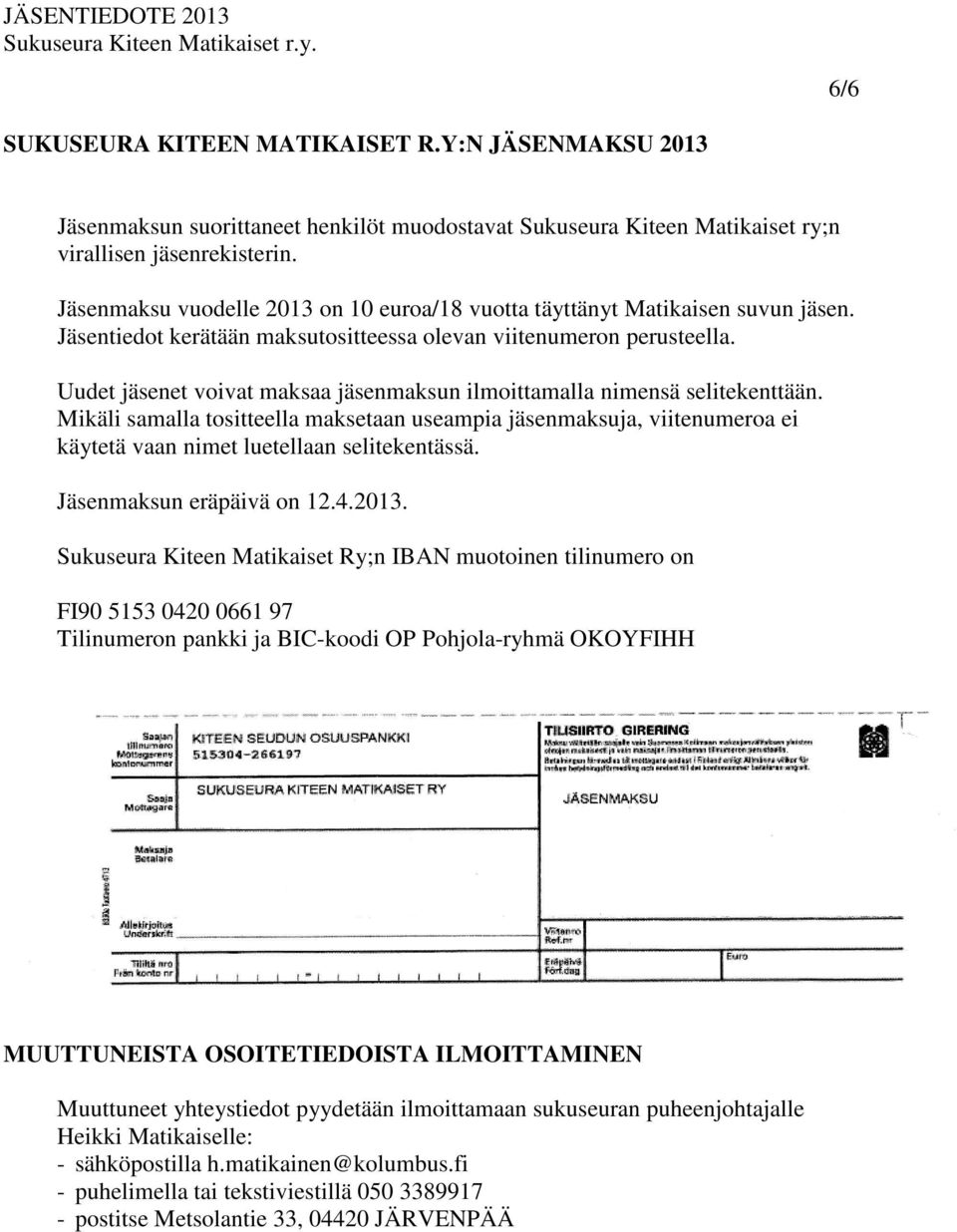 Uudet jäsenet voivat maksaa jäsenmaksun ilmoittamalla nimensä selitekenttään. Mikäli samalla tositteella maksetaan useampia jäsenmaksuja, viitenumeroa ei käytetä vaan nimet luetellaan selitekentässä.