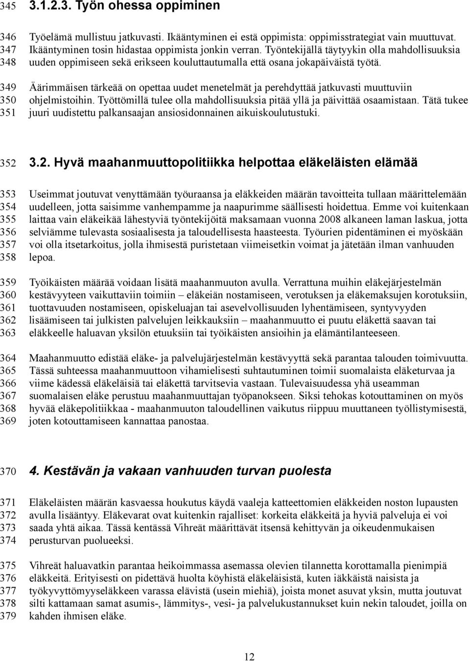 Äärimmäisen tärkeää on opettaa uudet menetelmät ja perehdyttää jatkuvasti muuttuviin ohjelmistoihin. Työttömillä tulee olla mahdollisuuksia pitää yllä ja päivittää osaamistaan.