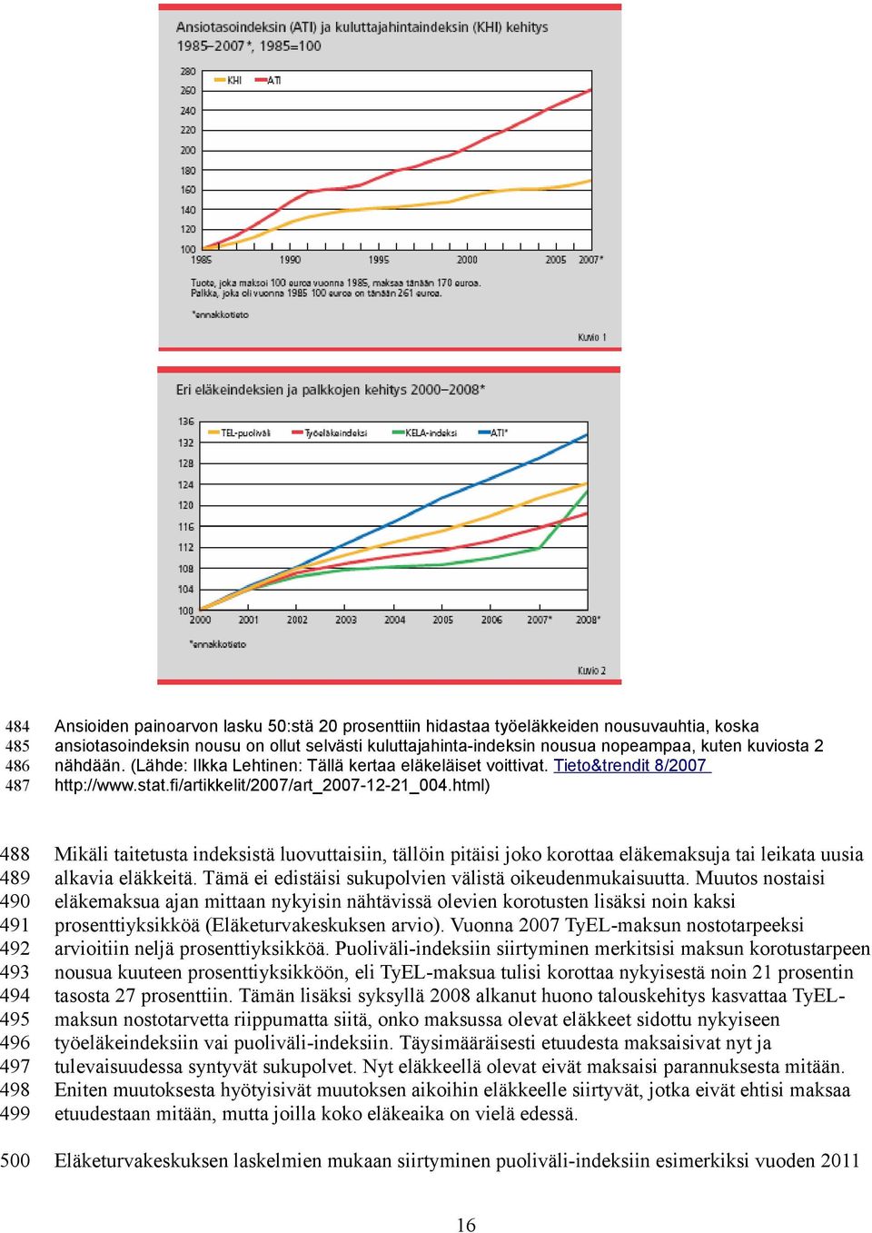 html) 488 489 490 491 492 493 494 495 496 497 498 499 500 Mikäli taitetusta indeksistä luovuttaisiin, tällöin pitäisi joko korottaa eläkemaksuja tai leikata uusia alkavia eläkkeitä.