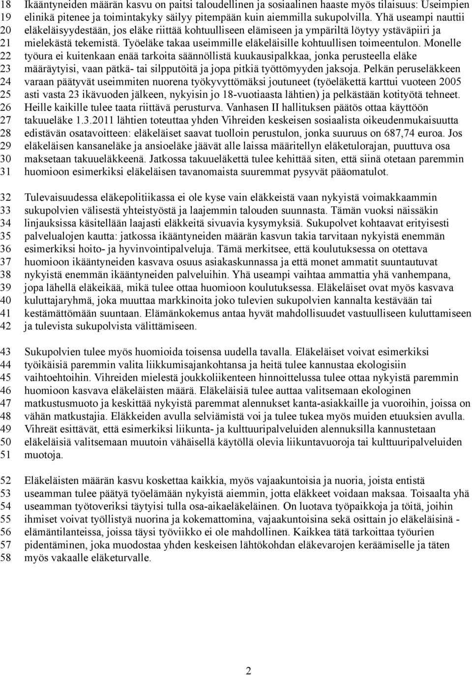 Yhä useampi nauttii eläkeläisyydestään, jos eläke riittää kohtuulliseen elämiseen ja ympäriltä löytyy ystäväpiiri ja mielekästä tekemistä.