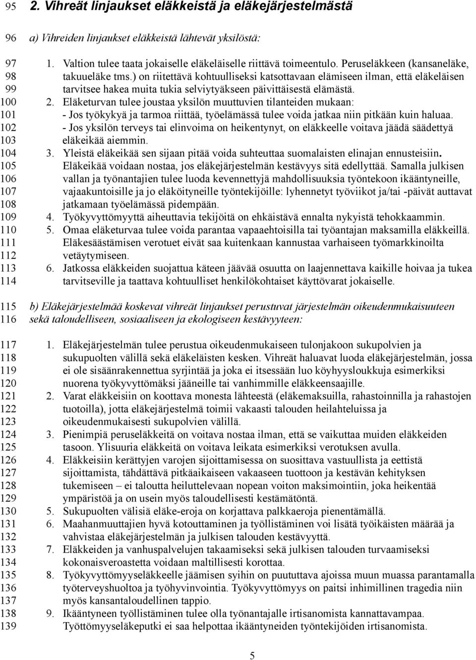 Peruseläkkeen (kansaneläke, takuueläke tms.) on riitettävä kohtuulliseksi katsottavaan elämiseen ilman, että eläkeläisen tarvitsee hakea muita tukia selviytyäkseen päivittäisestä elämästä. 2.