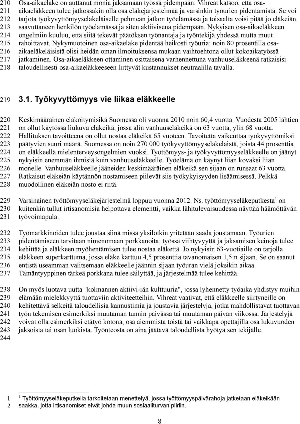 Se voi tarjota työkyvyttömyyseläkeläiselle pehmeän jatkon työelämässä ja toisaalta voisi pitää jo eläkeiän saavuttaneen henkilön työelämässä ja siten aktiivisena pidempään.