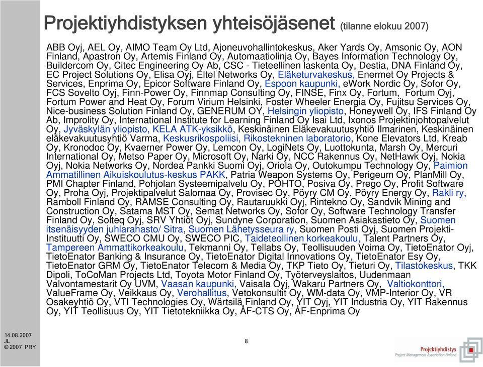 Oy, Eläketurvakeskus, Enermet Oy Projects & Services, Enprima Oy, Epicor Software Finland Oy, Espoon kaupunki, ework Nordic Oy, Sofor Oy, FCS Sovelto Oyj, Finn-Power Oy, Finnmap Consulting Oy, FINSE,