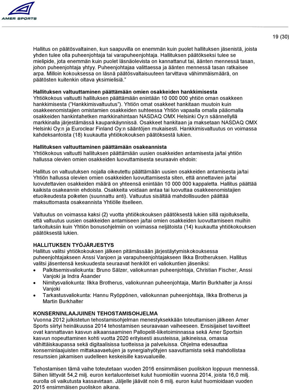 Puheenjohtajaa valittaessa ja äänten mennessä tasan ratkaisee arpa. Milloin kokouksessa on läsnä päätösvaltaisuuteen tarvittava vähimmäismäärä, on päätösten kuitenkin oltava yksimielisiä.