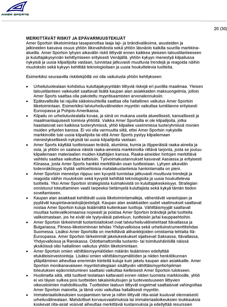Amer Sportsin lyhyen aikavälin riskit liittyvät ennen kaikkea yleiseen taloustilanteeseen ja kuluttajakysynnän kehittymiseen erityisesti Venäjällä, yhtiön kykyyn menestyä kilpailussa nykyisiä ja