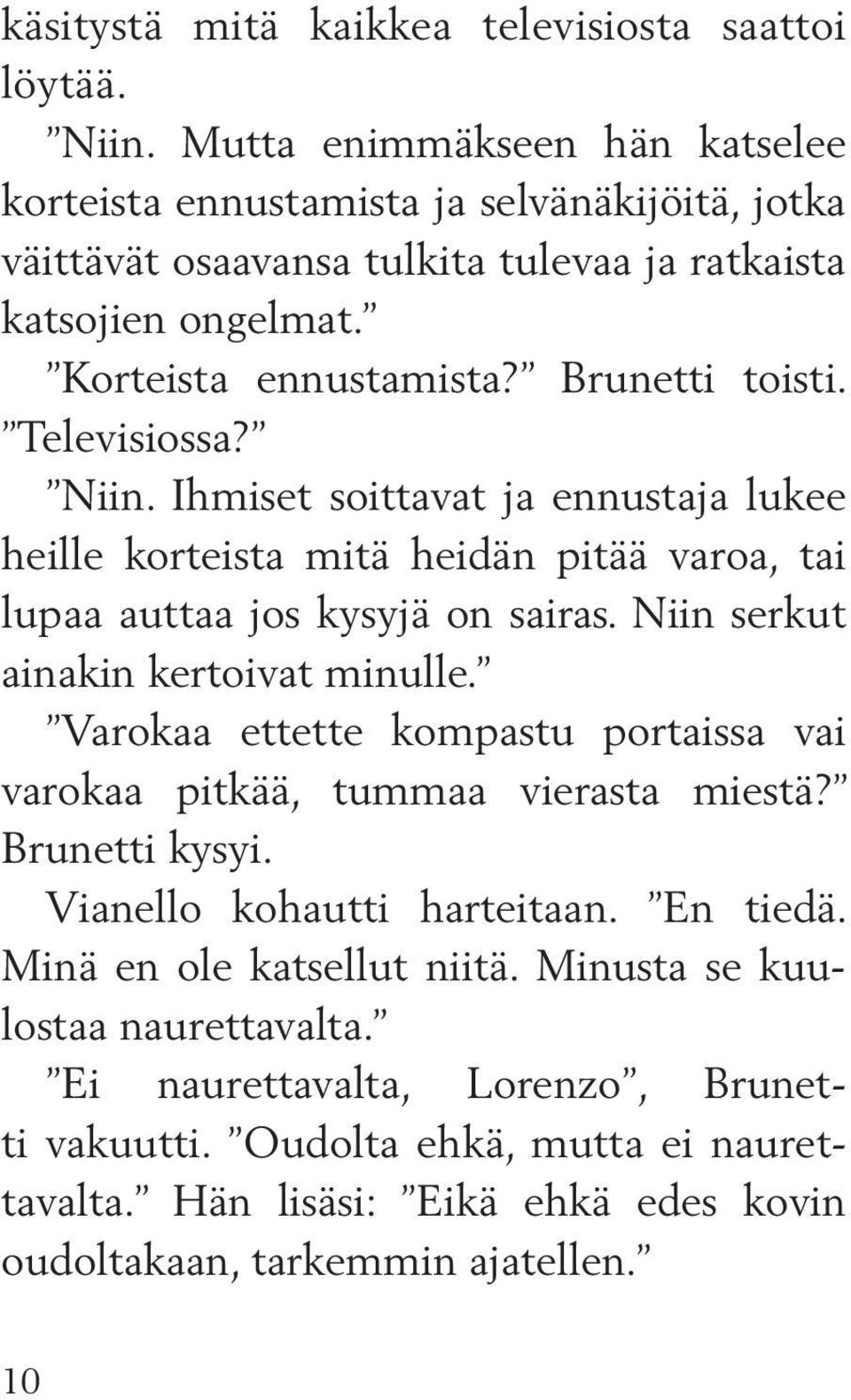 Televisiossa? Niin. Ihmiset soittavat ja ennustaja lukee heille korteista mitä heidän pitää varoa, tai lupaa auttaa jos kysyjä on sairas. Niin serkut ainakin kertoivat minulle.