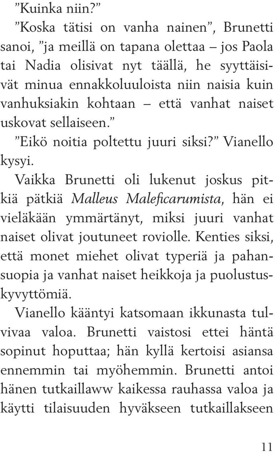 vanhat naiset uskovat sellaiseen. Eikö noitia poltettu juuri siksi? Vianello kysyi.