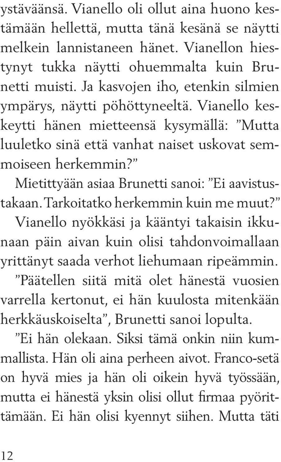 Mietittyään asiaa Brunetti sanoi: Ei aavistustakaan. Tarkoitatko herkemmin kuin me muut?