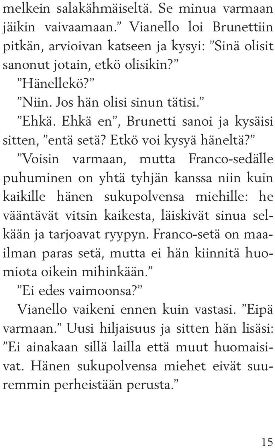 Voisin varmaan, mutta Franco sedälle puhuminen on yhtä tyhjän kanssa niin kuin kaikille hänen sukupolvensa miehille: he vääntävät vitsin kaikesta, läiskivät sinua selkään ja tarjoavat ryypyn.